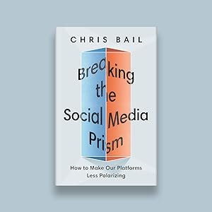 Breaking the Social Media Prism: How to Make our Platforms Less Polarizing By Chris Bail