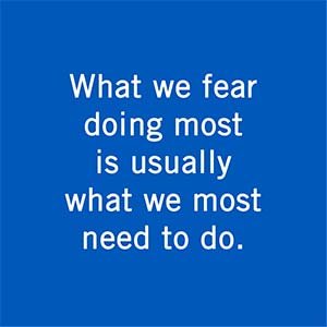 What we fear doing most is usually what we most need to do. 