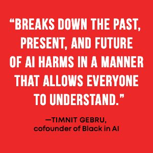 Timnit Gebru says it "breaks down the past, present, and future of AI harms.”