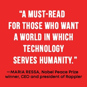 Maria Ressa calls it, "a must-read for those who want a world in which technology serves humanity.”