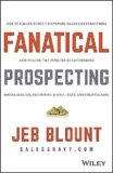 Fanatical Prospecting: The Ultimate Guide to Opening Sales Conversations and Filling the Pipeline by Leveraging Social Selling, Telephone, Email, Text, and Cold Calling (Jeb Blount)