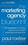 The Marketing Agency Blueprint: The Handbook for Building Hybrid PR, SEO, Content, Advertising, and Web Firms