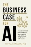 The Business Case for AI: A Leader’s Guide to AI Strategies, Best Practices & Real-World Applications