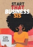 Start that Business, Sis: A Take Action Journal for the Business-Minded Black Woman Solopreneur, Entrepreneur or Future CEO