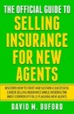 The Official Guide To Selling Insurance For New Agents: Discover How To Start And Sustain A Successful Career Selling Insurance While Avoiding The Most Common Pitfalls Plaguing New Agents