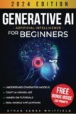 Generative AI for Beginners: The Ultimate Guide to Understand Generative Models, Craft Artificial Intelligence-Driven Art, and Elevate Your Tech Projects with Hands-On Tutorials