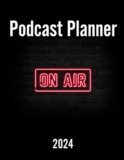 Podcast Planner 2024: Unleash the Power of Effective Podcast Planning and Success