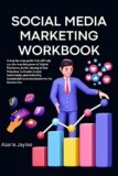 Social Media Marketing Workbook: A step-by-step guide that will help you harness the power of Digital Platforms, Build a Strong Online Presence,Cultivate a Loyal Community, and Achieving Sustainable