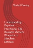 Understanding Payment Processing: The Business Owners Blueprint to Merchant Services