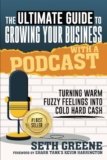 The Ultimate Guide to Growing Your Business with a Podcast: Turning Warm Fuzzy Feelings Into Cold Hard Cash