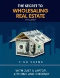 The Secret to Wholesaling Real Estate Virtually!: With Just a Laptop, a Phone and Internet