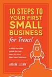 10 Steps to Your First Small Business (For Teens): A step-by-step guide for any teen to start their own business