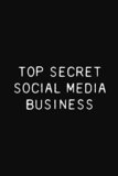 Top Secret Social Media Business: Funny Social Media Marketer Gift Notebook / Journal, Blank Ruled Pages