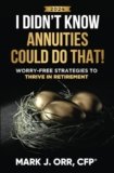 I Didn’t Know Annuities Could Do That!: Worry-Free Strategies to Thrive in Retirement