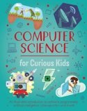 Computer Science for Curious Kids: An Illustrated Introduction to Software Programming, Artificial Intelligence, Cyber-Security―and More!